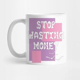 Stop Wasting Money Mug